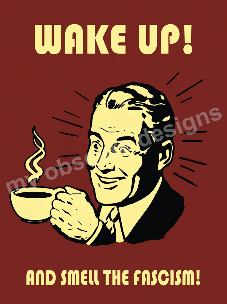 Wake Up (And Smell the Fascism)